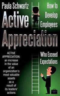 Active Appreciation: How to Develop Employees Who Exceed Expectations