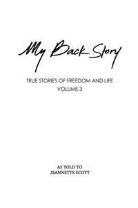 My Back Story Volume 3: True Stories of Freedom and Life