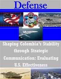 Shaping Colombia's Stability through Strategic Communication: Evaluating U.S. Effectiveness