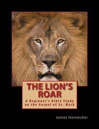 The Lion's Roar: A Beginner's Bible Study on the Gospel of St. Mark