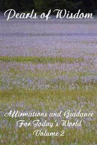 Pearls of Wisdom Affirmations and Guidance For Today's World Volume 2