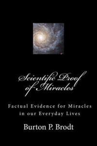 Scientific Proof of Miracles: Scientific Evidence for Miracles in our Everyday Lives