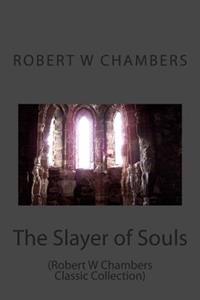 The Slayer of Souls: (Robert W Chambers Classic Collection)