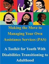 Making the Move to Managing Your Own Assistance Services (PAS): A Toolkit for Youth With Disabilities Transitioning to Adulthood