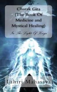 Charak Gita (The Book Of Medicine and Mystical Healing): In The Light Of Kriya