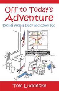 Off to Today's Adventure: Stories from a Duck and Cover Kid