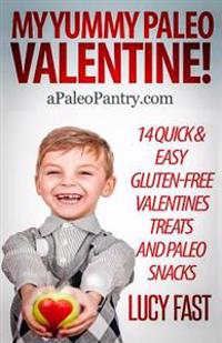 My Yummy Paleo Valentine!: Kid Tested, Mom Approved - 14 Quick & Easy Gluten-Free Valentines Treats and Paleo Snacks