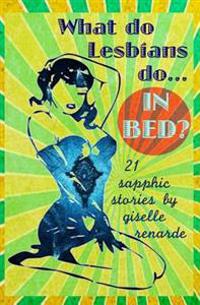 What Do Lesbians Do In Bed?: 21 Sapphic Stories