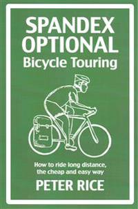 Spandex Optional Bicycle Touring: How to ride long distance, the cheap and easy way