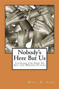 Nobody's Here But Us: Looking for God In All the Wrong Places