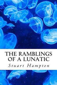 The Ramblings Of A Lunatic: By Stuart Hampton