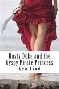 Dusky Duke and the Gyspy Pirate Princess: A fairy tale extraordinary