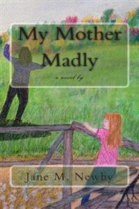 My Mother Madly: A Novel by