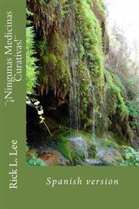 Ningunas Medicinas Curativas!: Spanish version