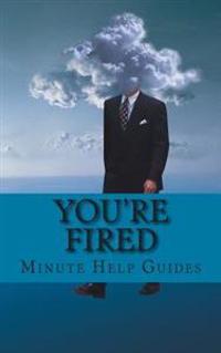 You're Fired: Rebuilding Your Professional Life After Getting Fired, Laid Off, Demoted, or Down-Sized