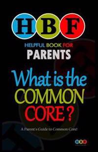What Is The Common Core?: A Parent's Guide To Common Core!