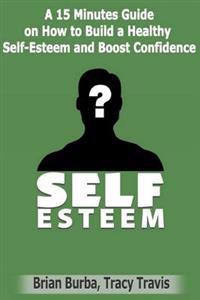 Self Esteem: How to Build a Healthy Self-Esteem and Boost Confidence