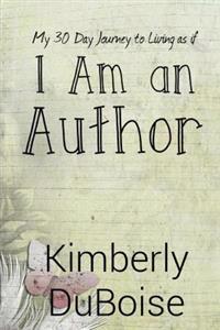 I Am An Author: My 30 day journey to living as if