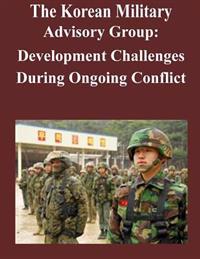 The Korean Military Advisory Group: Development Challenges During Ongoing Conflict