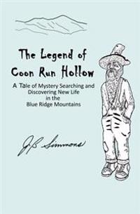 The Legend of Coon Run Hollow: A Tale of Mystery, Searching and Discovering New Life in the Blue Ridge Mountains