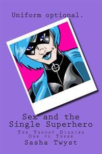 Sex and the Single Superhero: The Thrust Diaries One to Three