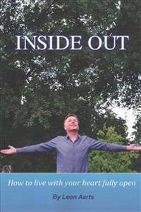 Inside Out: How To Live With Your Heart Fully Open