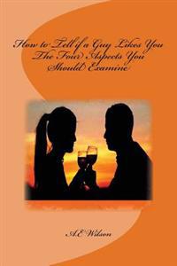 How to Tell if a Guy Likes You: The Four Aspects You Should Examine