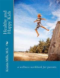 Healthy and Happy Kids: a wellness work book for parents
