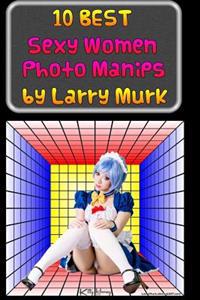 10 BEST Sexy Women Photo Manips by Larry Murk