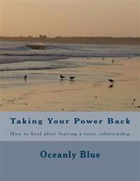 Taking Your Power Back: How to heal after leaving a toxic relationship
