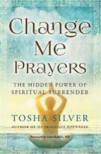 Change Me Prayers : The Hidden Power of Spiritual Surrender