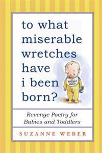 To What Miserable Wretches Have I Been Born?