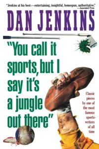 &quote;YOU CALL IT SPORTS, BUT I SAY IT'S A JUNGLE OUT THERE!&quote;