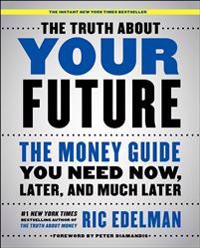 The Truth about Your Future: The Money Guide You Need Now, Later, and Much Later