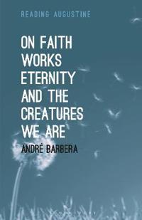 Kirjan kansi "On Faith, Works, Eternity and the Creatures We Are"