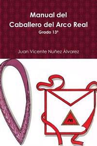 Manual del Caballero del Real Arco: Grado 13° del R: .E: .A: .A: .