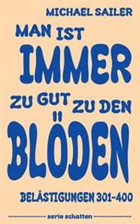 Man ist immer zu gut zu den Blöden: Belästigungen 301-400