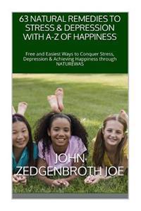 63 Natural Remedies To Stress & Depression With A-Z OF Happiness: Free and Easiest Ways to Conquer Stress, Depression & Achieving Happiness through NA