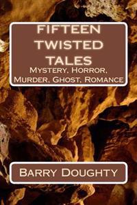 Fifteen twisted Tales: Fifteen short stories from the feel-good to the macarbre