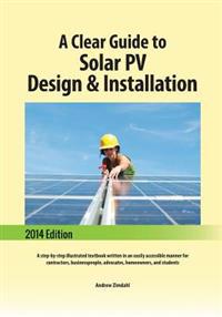 A Clear Guide to Solar PV Design & Installation: A step-by-step illustrated textbook written in an easily accessible manner for contractors, businessp