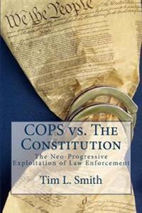 COPS vs. The Constitution: The Neo-Progressive Exploitation of Law Enforcement