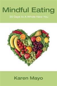 Mindful Eating: Thirty Days to A Whole New You