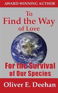 To Find the Way of Love: For the Survival of Our Species