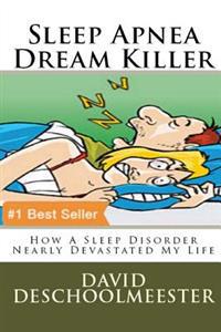 Sleep Apnea Dream Killer: How A Sleep Disorder Nearly Devastated My Life