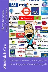 How to screw your Customers: Customer Services, what (not) to do to keep your Customers (loyal)