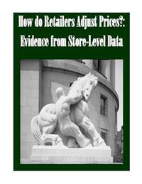 How do Retailers Adjust Prices?: Evidence from Store-Level Data