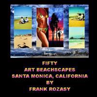 Fifty Art Beachscapes, Santa Monica California, By Frank Rozasy