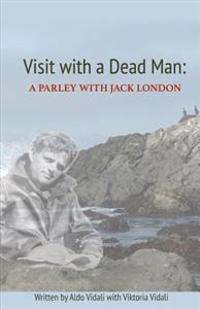 Visit with a Dead Man: A Parley with Jack London