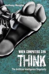 When Computers Can Think: The Artificial Intelligence Singularity