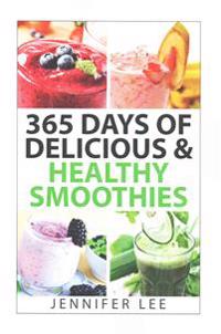 365 Days of Delicious & Healthy Smoothies: 365 Smoothie Recipes To Last You For A Year